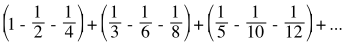 (1-1/2-1/4)+(1/3-1/6-1/8)+(1/5-1/10-1/12)+...